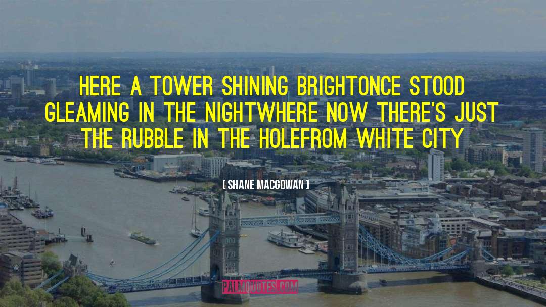 Shane MacGowan Quotes: Here a tower shining bright<br>Once