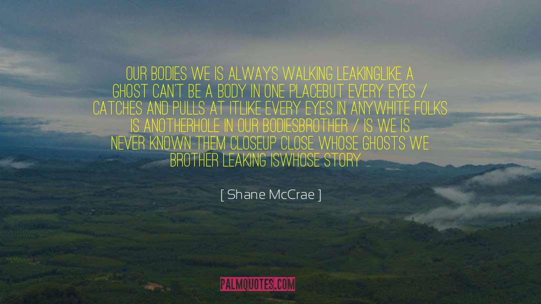 Shane McCrae Quotes: Our bodies we is always