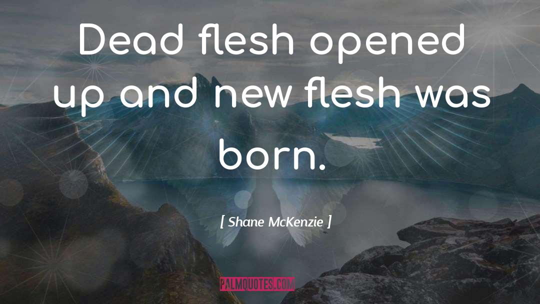 Shane McKenzie Quotes: Dead flesh opened up and