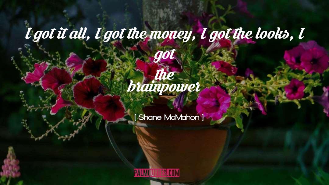 Shane McMahon Quotes: I got it all, I