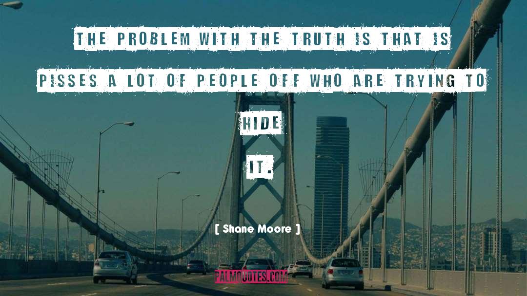 Shane Moore Quotes: The problem with the truth