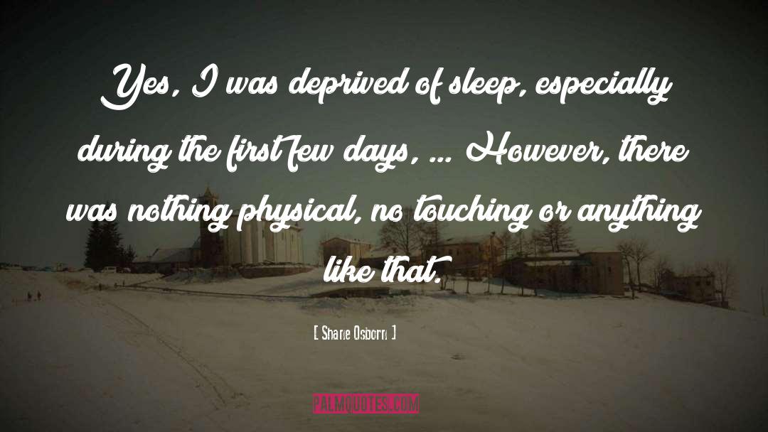 Shane Osborn Quotes: Yes, I was deprived of