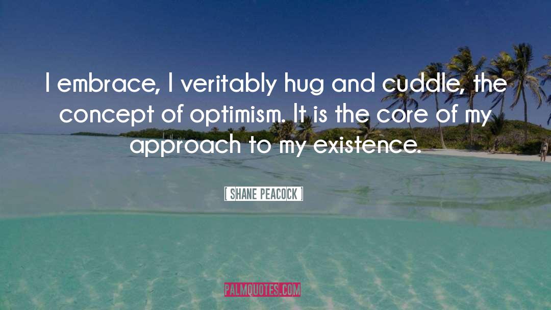 Shane Peacock Quotes: I embrace, I veritably hug