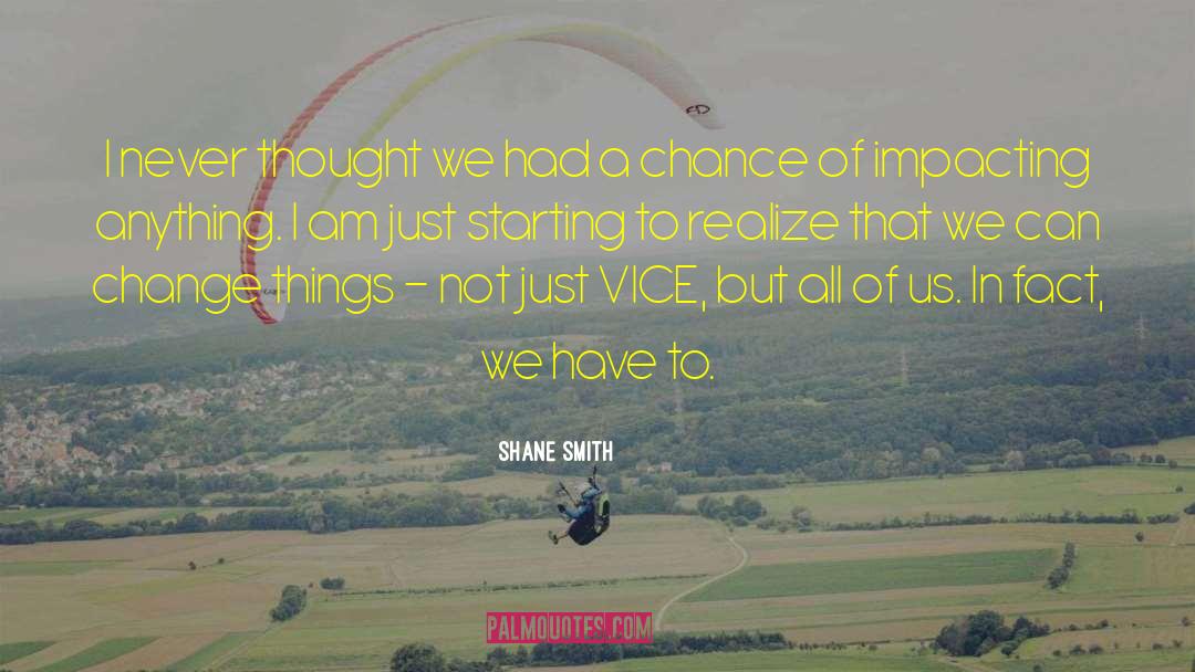 Shane Smith Quotes: I never thought we had