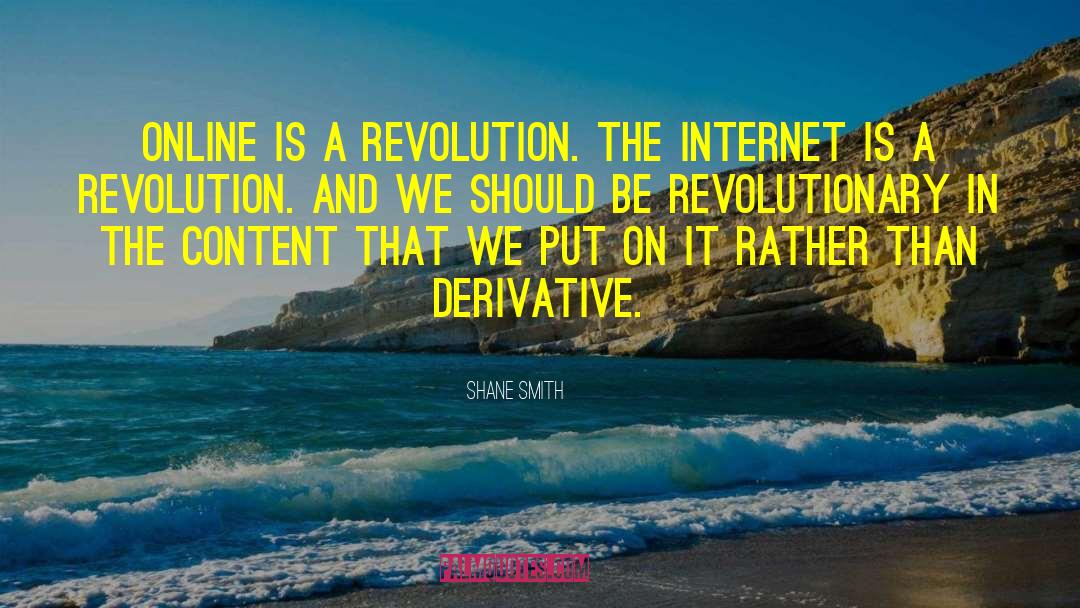Shane Smith Quotes: Online is a revolution. The