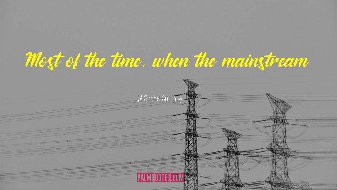 Shane Smith Quotes: Most of the time, when