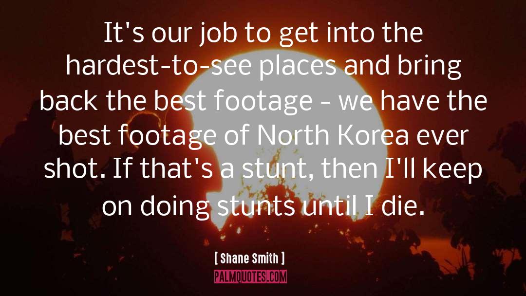 Shane Smith Quotes: It's our job to get