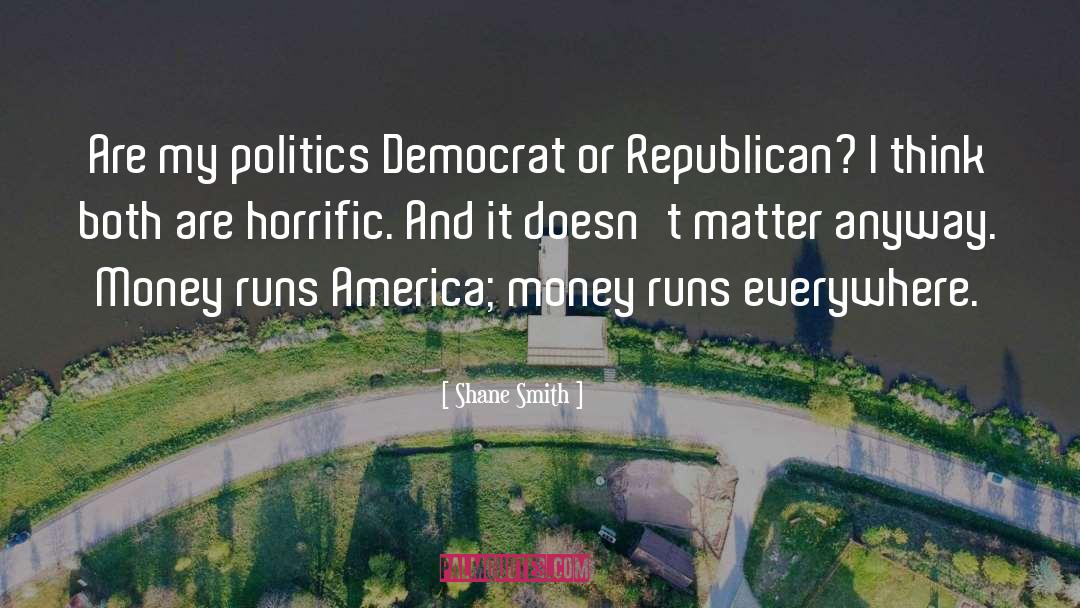Shane Smith Quotes: Are my politics Democrat or