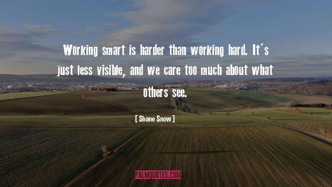Shane Snow Quotes: Working smart is harder than