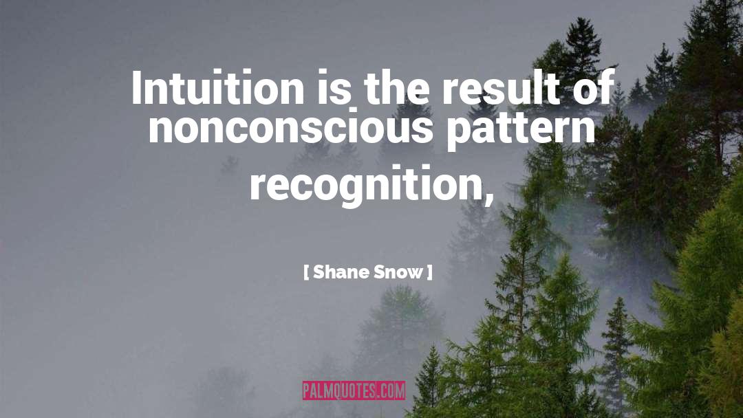 Shane Snow Quotes: Intuition is the result of