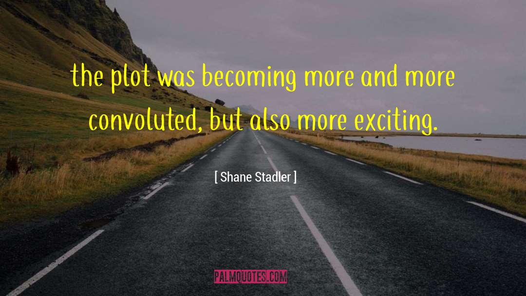 Shane Stadler Quotes: the plot was becoming more