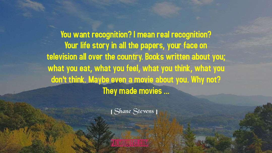 Shane Stevens Quotes: You want recognition? I mean