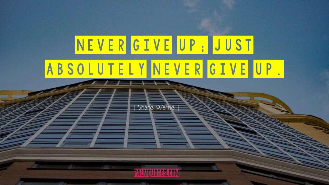 Shane Warne Quotes: Never give up; just absolutely