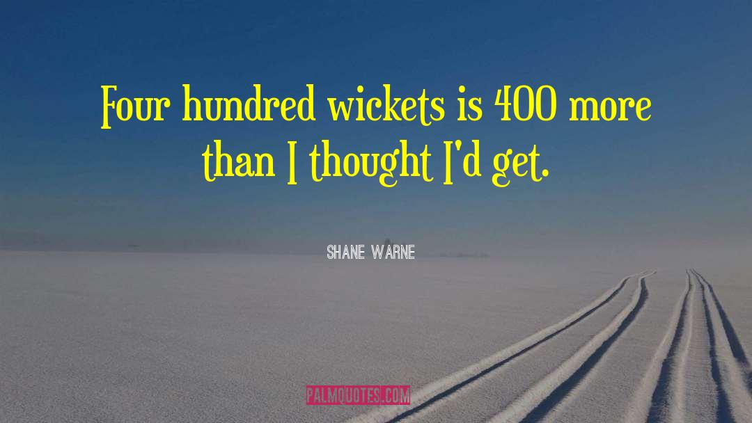 Shane Warne Quotes: Four hundred wickets is 400