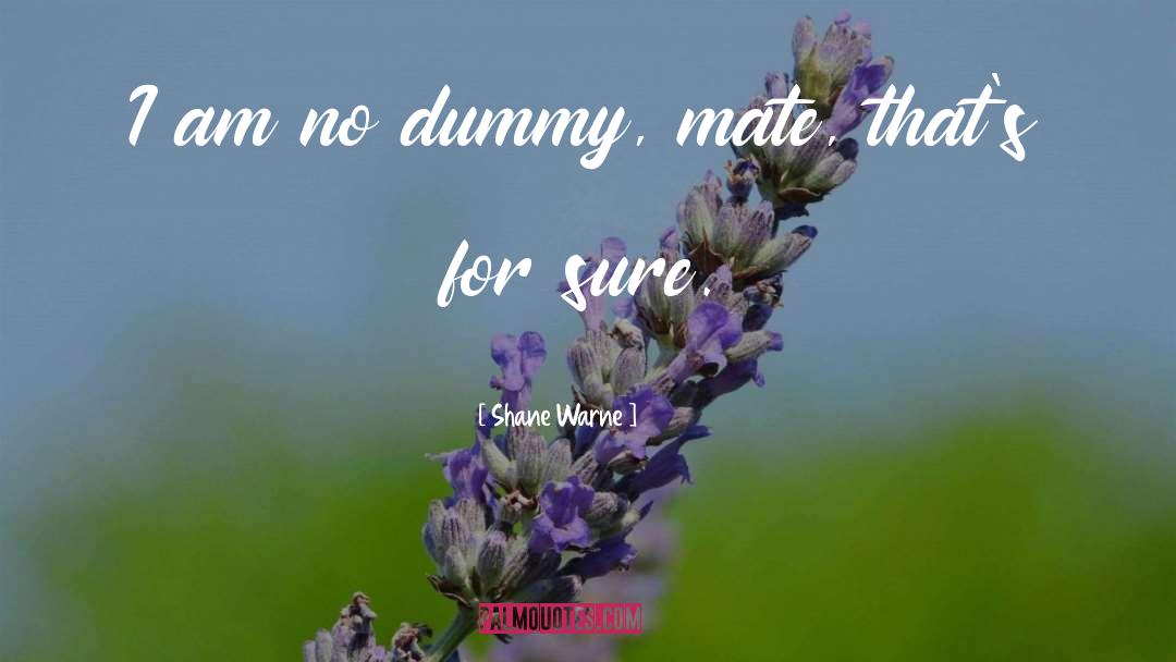 Shane Warne Quotes: I am no dummy, mate,