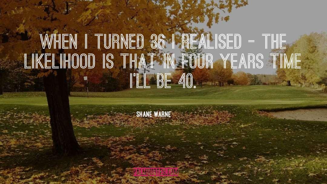 Shane Warne Quotes: When I turned 36 I