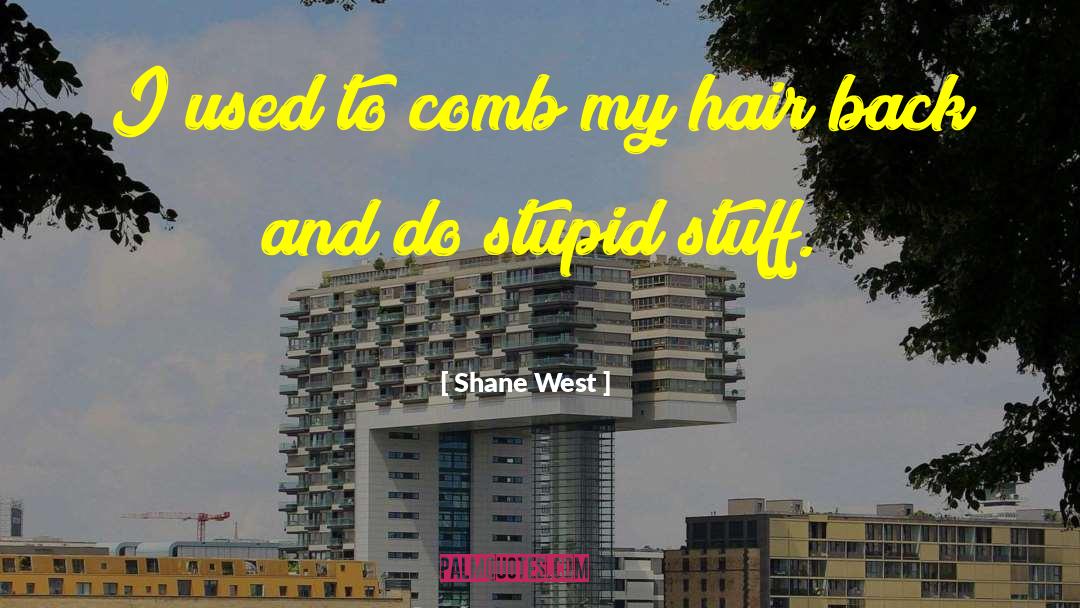 Shane West Quotes: I used to comb my