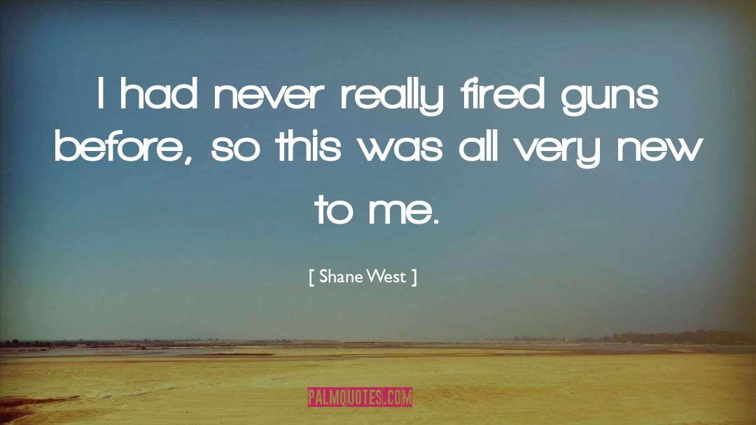 Shane West Quotes: I had never really fired