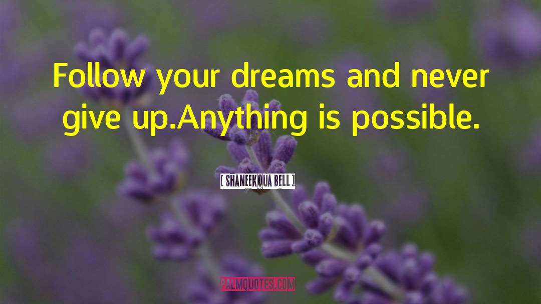 Shaneekqua Bell Quotes: Follow your dreams and never