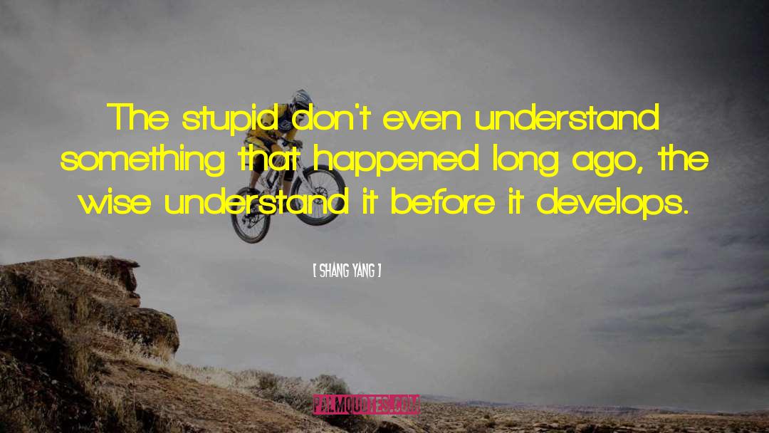 Shang Yang Quotes: The stupid don't even understand