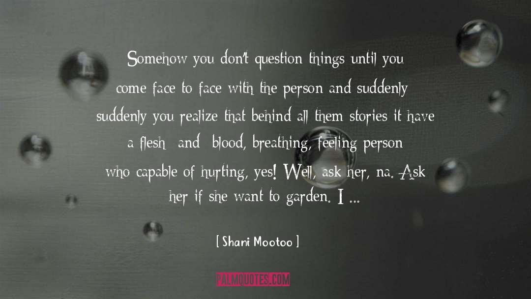 Shani Mootoo Quotes: Somehow you don't question things