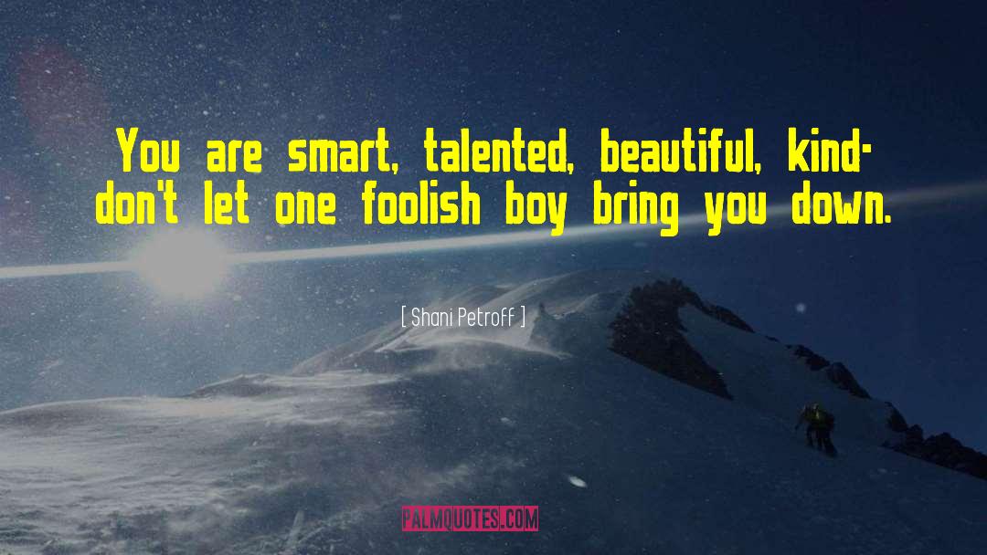 Shani Petroff Quotes: You are smart, talented, beautiful,