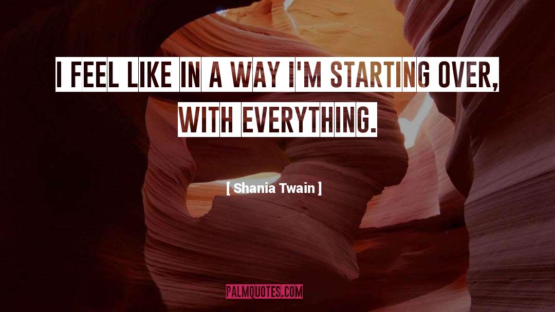 Shania Twain Quotes: I feel like in a