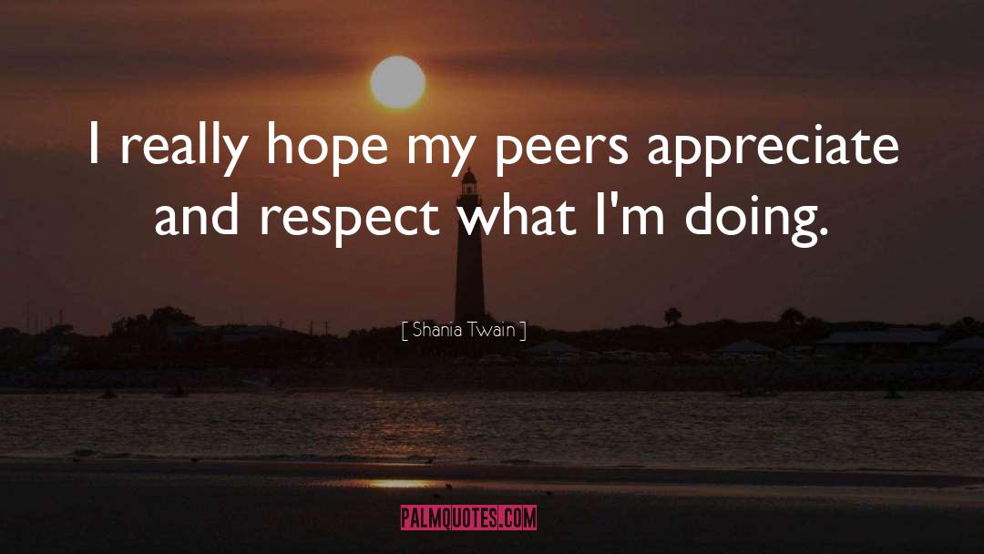 Shania Twain Quotes: I really hope my peers