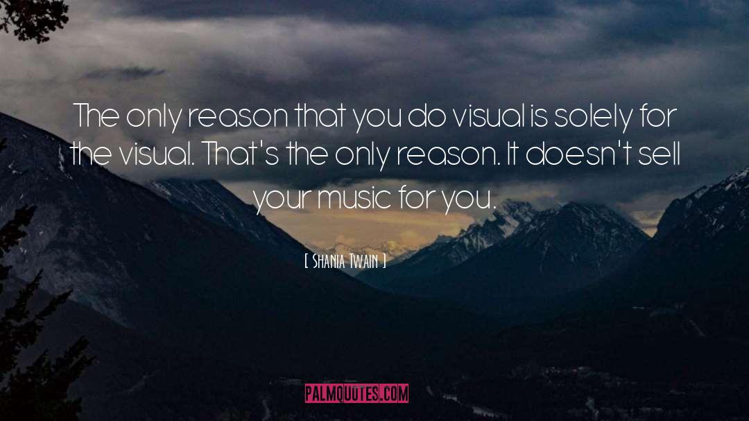 Shania Twain Quotes: The only reason that you