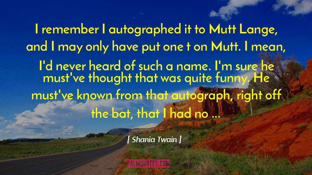 Shania Twain Quotes: I remember I autographed it