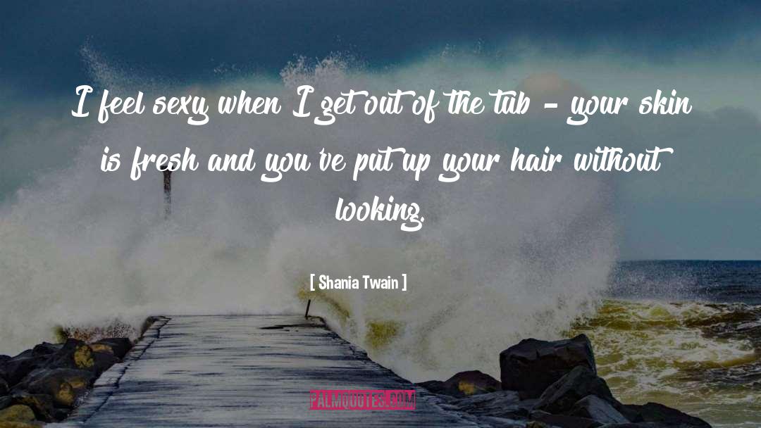 Shania Twain Quotes: I feel sexy when I