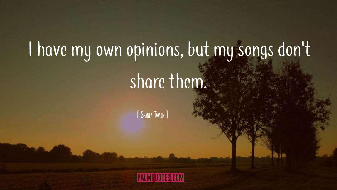 Shania Twain Quotes: I have my own opinions,