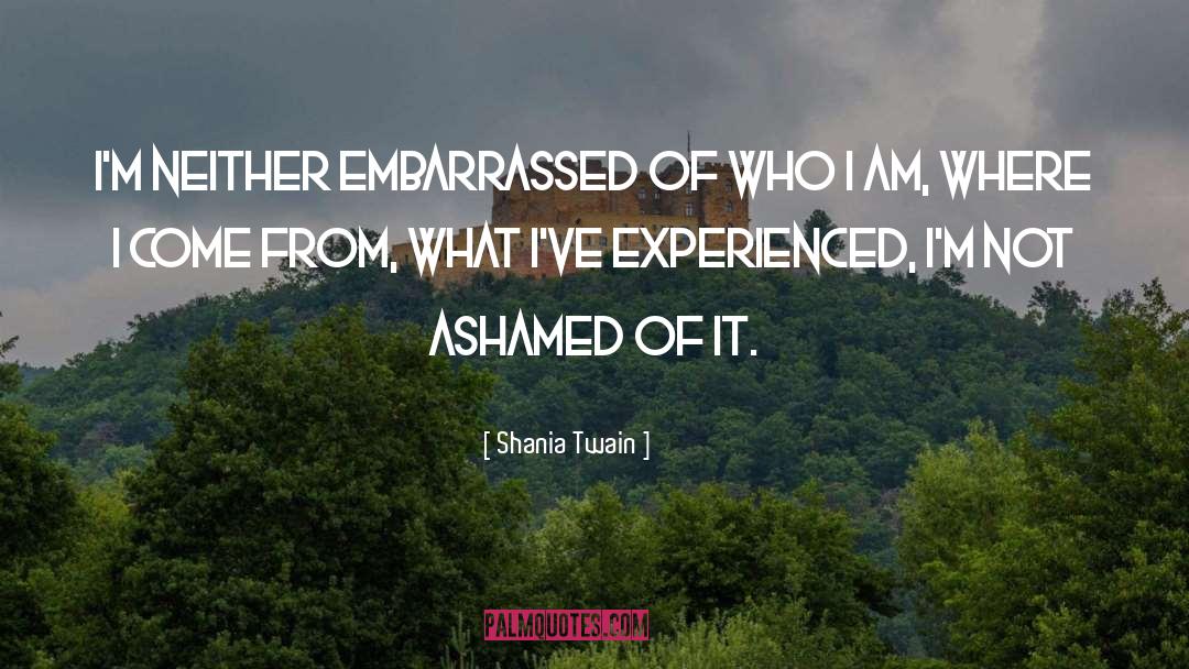 Shania Twain Quotes: I'm neither embarrassed of who