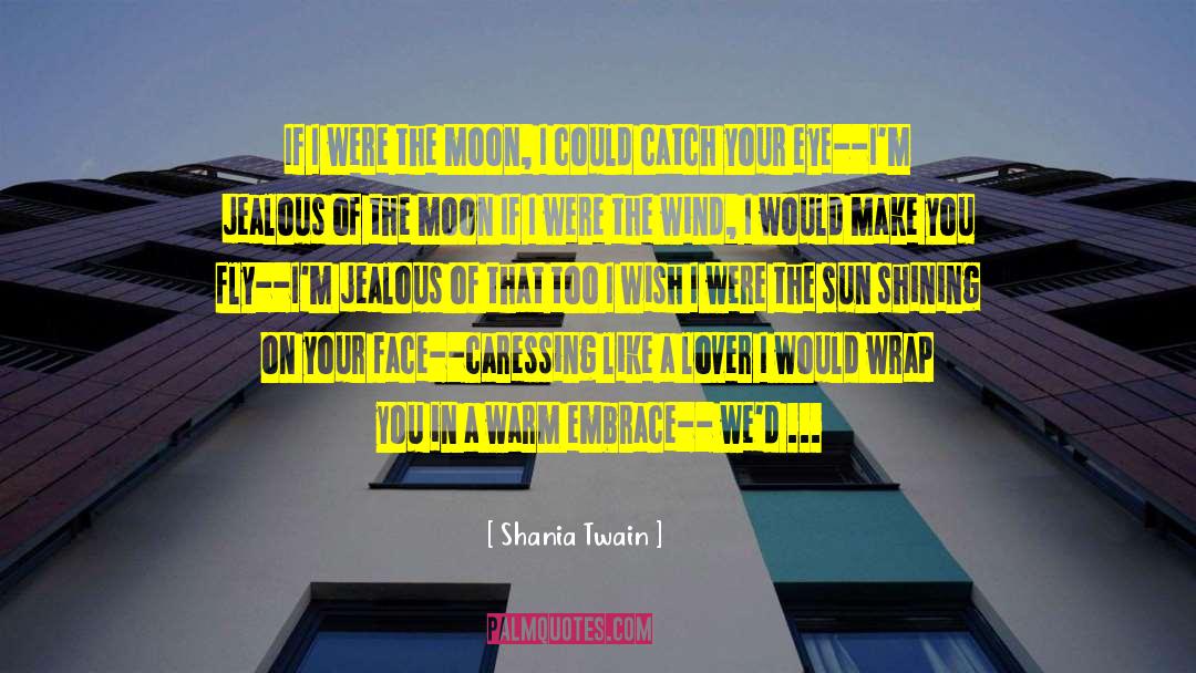 Shania Twain Quotes: If I were the moon,