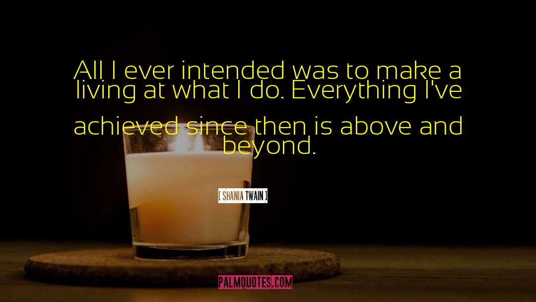 Shania Twain Quotes: All I ever intended was