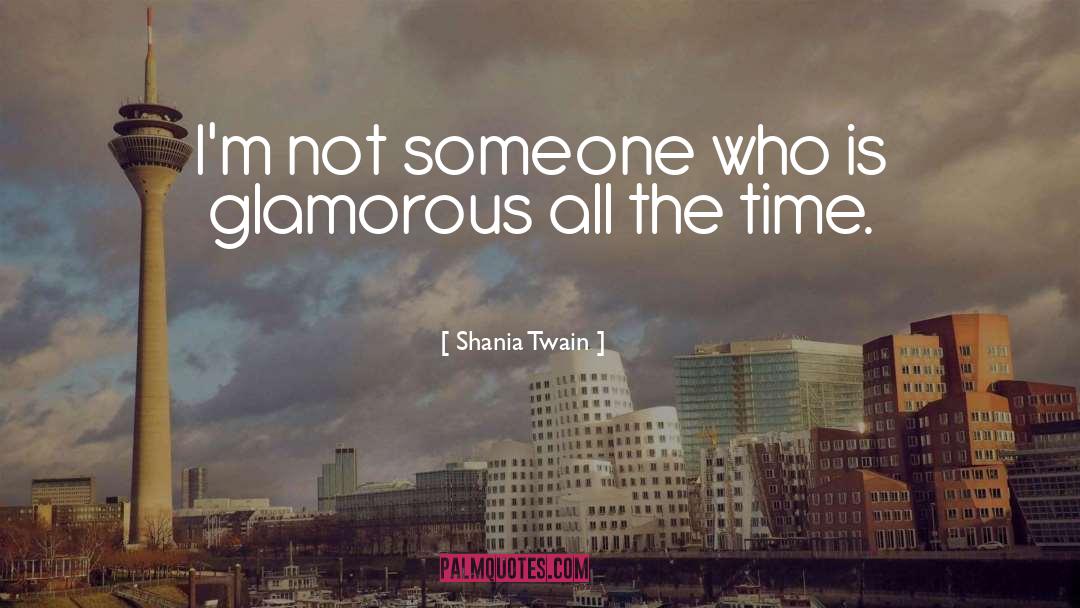 Shania Twain Quotes: I'm not someone who is