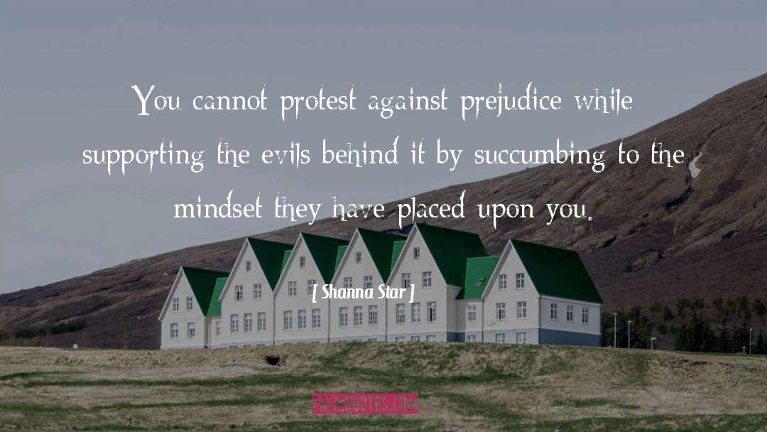 Shanna Star Quotes: You cannot protest against prejudice