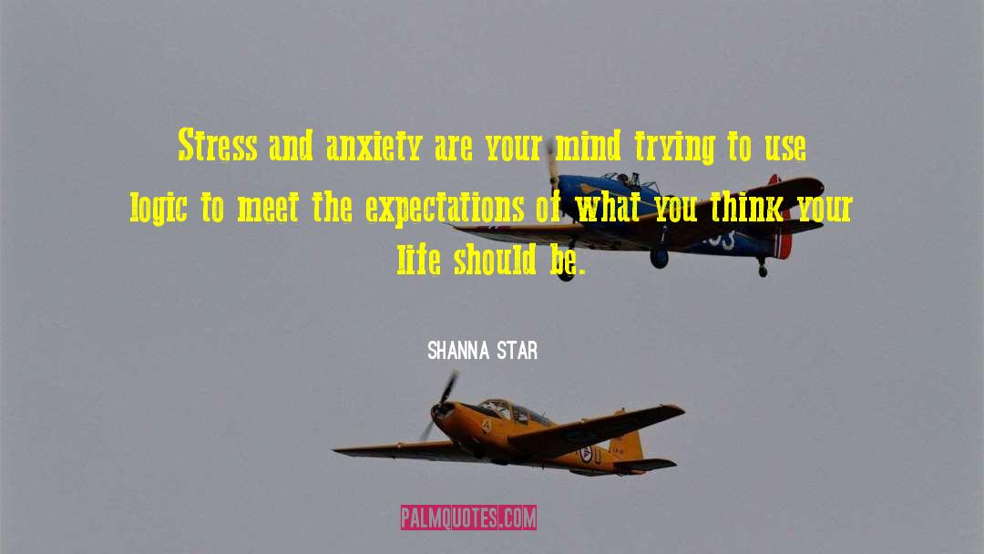 Shanna Star Quotes: Stress and anxiety are your