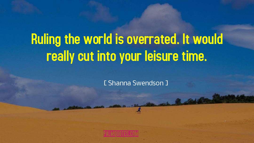 Shanna Swendson Quotes: Ruling the world is overrated.