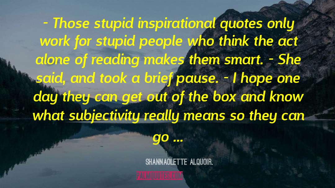 Shannaolette Alquoir. Quotes: - Those stupid inspirational quotes