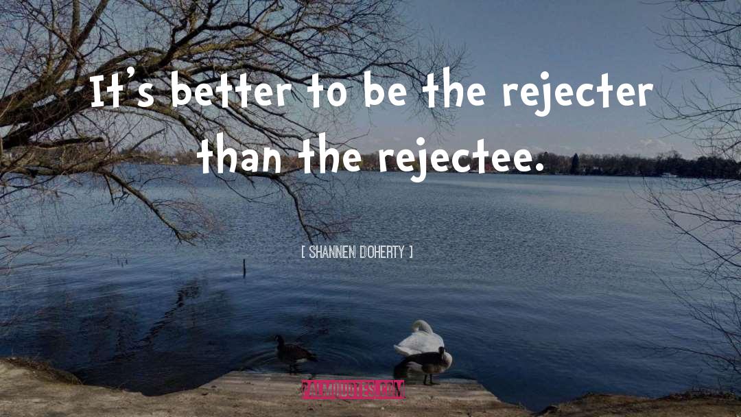 Shannen Doherty Quotes: It's better to be the