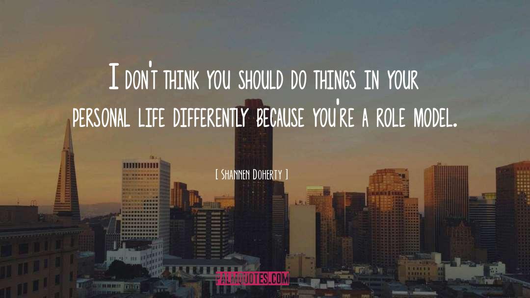 Shannen Doherty Quotes: I don't think you should