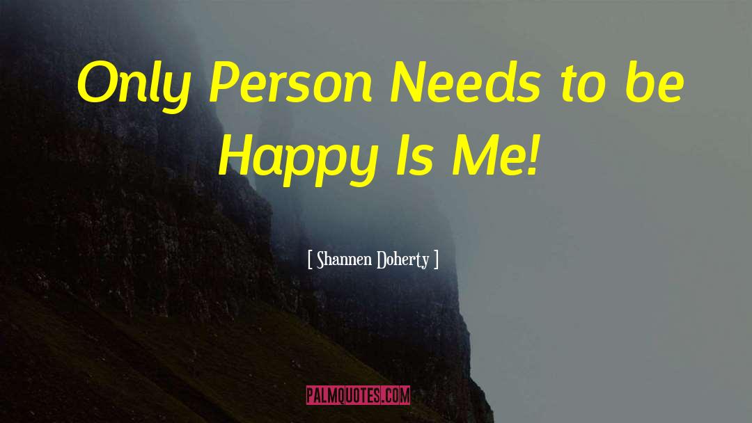 Shannen Doherty Quotes: Only Person Needs to be