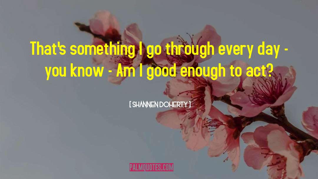 Shannen Doherty Quotes: That's something I go through