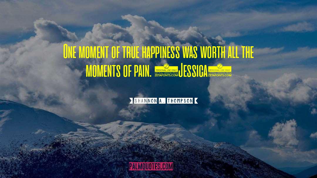 Shannon A. Thompson Quotes: One moment of true happiness
