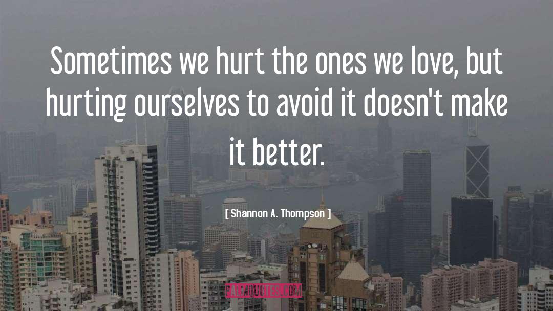 Shannon A. Thompson Quotes: Sometimes we hurt the ones