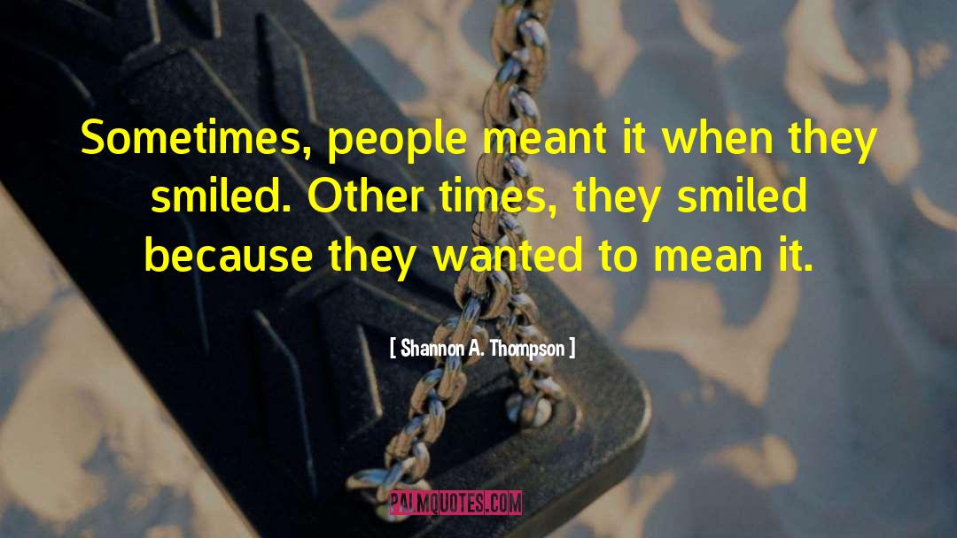 Shannon A. Thompson Quotes: Sometimes, people meant it when