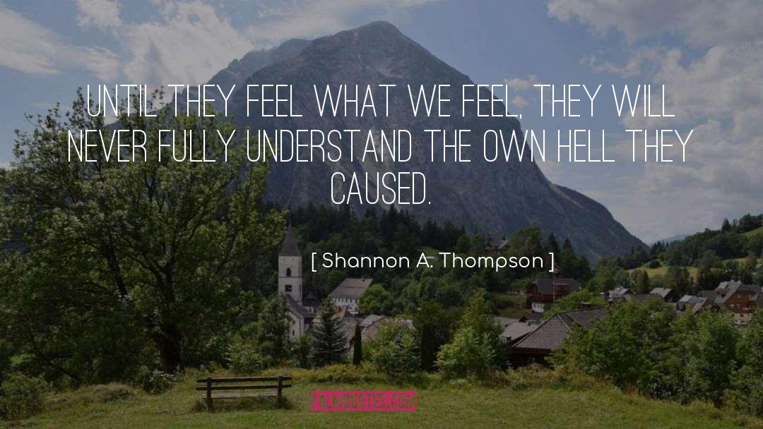 Shannon A. Thompson Quotes: Until they feel what we