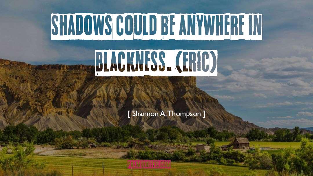 Shannon A. Thompson Quotes: Shadows could be anywhere in
