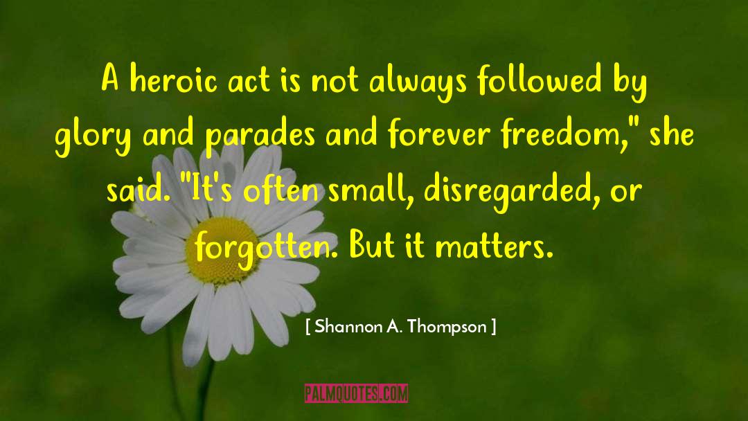 Shannon A. Thompson Quotes: A heroic act is not